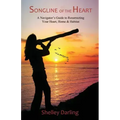 Songline of the Heart: A Navigator's Guide to Resurrecting Your Heart, Home & Habitat