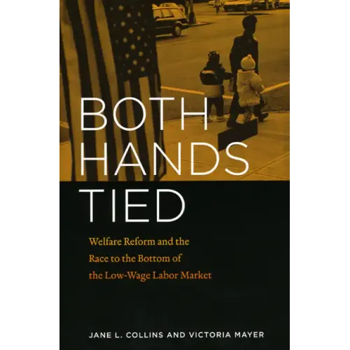 Both Hands Tied: Welfare Reform and the Race to the Bottom in the Low-Wage Labor Market