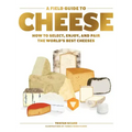 A Field Guide to Cheese: How to Select, Enjoy, and Pair the World's Best Cheeses