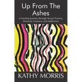 Up from the Ashes: A Healing Journey through Sexual Trauma, Domestic Violence and Addictions