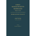 Early Massachusetts Marriages Prior to 1800, as Found on the Official Records of Worcester County. First Book