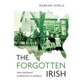 The Forgotten Irish: Irish Emigrant Experiences in America