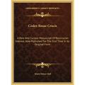 Codex Rosae Crucis: A Rare And Curious Manuscript Of Rosicrucian Interest, Now Published For The First Time In Its Original Form