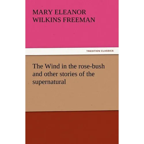 The Wind in the Rose-Bush and Other Stories of the Supernatural
