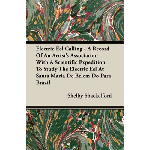 Electric Eel Calling - A Record of an Artist's Association with a Scientific Expedition to Study the Electric Eel at Santa Maria de Belem Do Para Braz