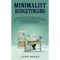 Minimalist Budgeting: Grow Your Dough Budgeting Like a Pro (How to Save Money, Spend Less and Live More With a Minimalist Lifestyle)