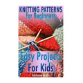Knitting Patterns for Beginners: Easy Projects For Kids: (Crochet Patterns, Crochet Stitches)