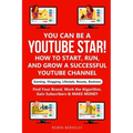 YOU can be a YouTube Star! How to Start, Run, and Grow a Successful YouTube Channel Gaming, Vlogging, Lifestyle, Beauty, Business: Find Your Brand, Wo
