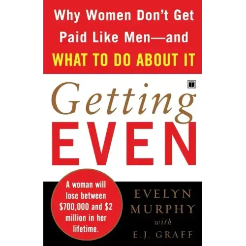 Getting Even: Why Women Don't Get Paid Like Men--And What to Do about It