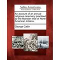 An Account of an Annual Religious Ceremony Practised by the Mandan Tribe of North American Indians.