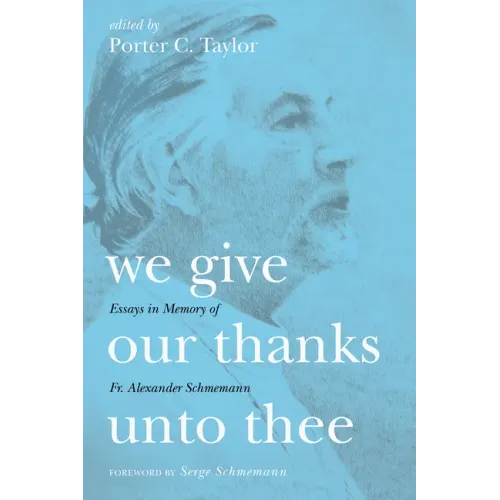We Give Our Thanks Unto Thee: Essays in Memory of Fr. Alexander Schmemann