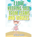 I Love Keeping Safe from Germs and Viruses