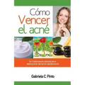 Cómo Vencer el Acné: Un tratamiento natural para deshacerte del acné rápidamente