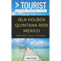GREATER THAN A TOURIST - Isla Holbox Quintana Roo Mexico: 50 Travel Tips from a Local