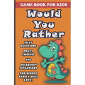 Would You Rather Book For Kids: Silly Questions, Crazy Choices and Hilarious Situations Game Book The Whole Family Will Enjoy Ages 7-13 Years Old And