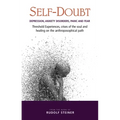 Self-Doubt: Depression, Anxiety Disorders, Panic, and Fear: Threshold Experiences, Crises of the Soul, and Healing on the Anthroposophical Path
