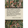 Walker's Expedition To Nicaragua - A History Of The Central American War; And The Sonora And Kinney Expeditions, Including All The Recent Diplomatic C