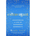 Extravagant: Discovering a Life of Dangerous Generosity