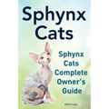 Sphynx Cats. Sphynx Cats Complete Owner's Guide.