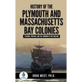 History of the Plymouth and Massachusetts Bay Colonies: Pilgrims, Puritans, and the Founding of New England