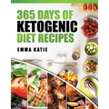 365 Days of Ketogenic Diet Recipes: (Ketogenic, Ketogenic Diet, Ketogenic Cookbook, Keto, For Beginners, Kitchen, Cooking, Diet Plan, Cleanse, Healthy