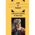 Judge for Yourself: A Treasury of Writing by John Judge