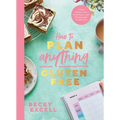 How to Plan Anything Gluten-Free: A Meal Planner and Food Diary, with Recipes and Trusted Tips