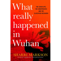 What Really Happened in Wuhan: A Virus Like No Other, Countless Infections, Millions of Deaths