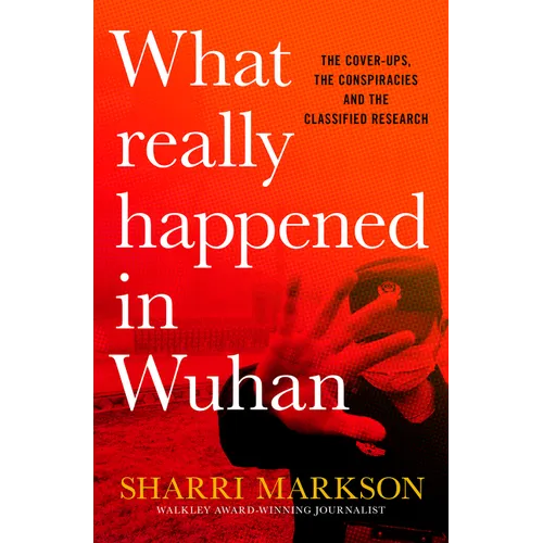 What Really Happened in Wuhan: A Virus Like No Other, Countless Infections, Millions of Deaths