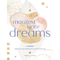 Manifest Your Dreams: A Journal: Embrace Your Power & Change Your Life