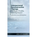 Interpersonal Reconstructive Therapy for Anger, Anxiety, and Depression: It's about Broken Hearts, Not Broken Brains
