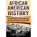African American History: A Captivating Guide to the People and Events that Shaped the History of the United States