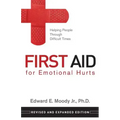 First Aid for Emotional Hurts Revised and Expanded Edition: Helping People Through Difficult Times