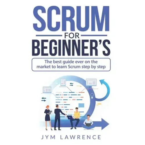 Scrum for Beginner's: The Best Guide Ever On The Market To Learn SRUM Step By Step