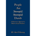 People Are Dumb: A Humorous Approach to Modern Social Problems