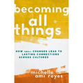 The Becoming All Things: How Small Changes Lead To Lasting Connections Across Cultures (Itpe) (Itpe)