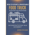 How to Start a Profitable Food Truck Business for Beginners: The Essentials of Food Truck Management