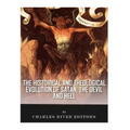 The Historical and Theological Evolution of Satan, the Devil, and Hell