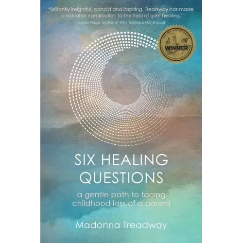 Six Healing Questions: A Gentle Path to Facing Childhood Loss of a Parent