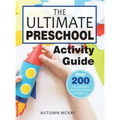 The Ultimate Preschool Activity Guide: Over 200 Fun Preschool Learning Activities for Kids Ages 3-5