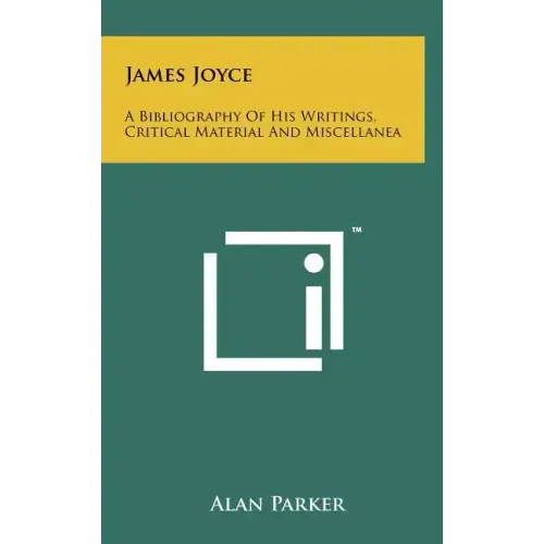 James Joyce: A Bibliography Of His Writings, Critical Material And Miscellanea