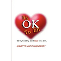 It's OK to Eat: Be Fit, Healthy, and NOT on a Diet