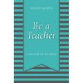 Be a Teacher: A Memoir in Ten Ideas