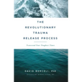 The Revolutionary Trauma Release Process: Transcend Your Toughest Times