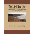 The Life I Now Live: The Life of Christ Through the Holy Spirit