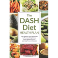 The Dash Diet Health Plan: Low-Sodium, Low-Fat Recipes to Promote Weight Loss, Lower Blood Pressure, and Help Prevent Diabetes