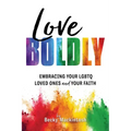 Love Boldly: Embracing Your Lgbtq Loved Ones and Your Faith