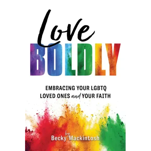 Love Boldly: Embracing Your Lgbtq Loved Ones and Your Faith