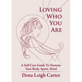 Loving Who You Are: A Self-Care Guide To Nurture Your Body, Spirit, Mind