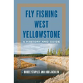 Fly Fishing West Yellowstone: A History and Guide